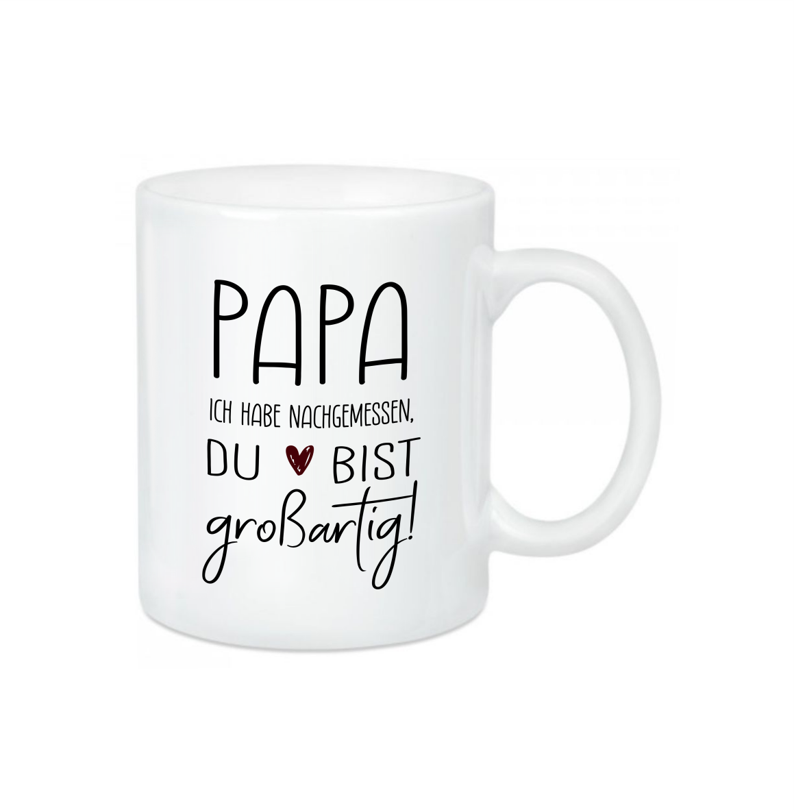 Keramik Tasse glänzend "Papa, ich habe nachgemessen. Du bist großartig!"